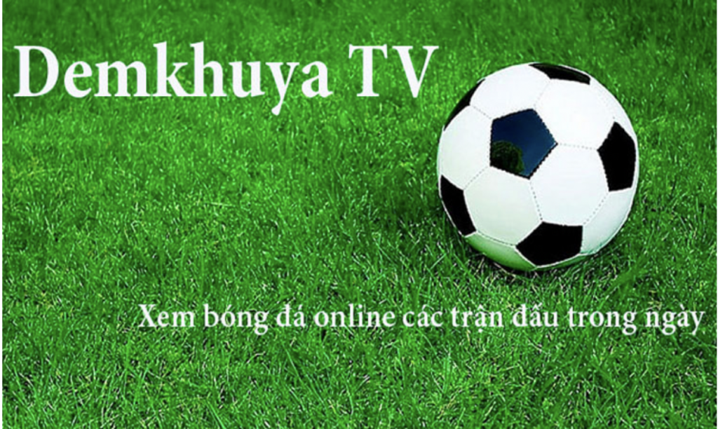 Demkhuya TV - Kênh xem bóng đá trực tuyến có chất lượng hàng đầu hiện nay 