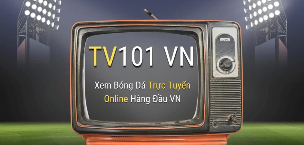 TV101 là địa chỉ xem bóng đá trực tuyến hàng đầu ở Việt Nam